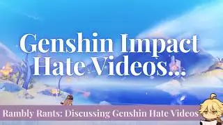 Rant | Genshin Hate Videos Are Wack-Y [Genshin Impact Game Discussion]