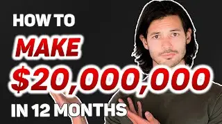 How To Make $20 Million Dollars In 12 Months (My Plan)