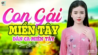 Con Gái Miền Tây - LK Dân Ca Miền Tây 2024, Nhạc Trữ Tình Quê Hương Chọn Lọc - Dân Ca Miền Tây