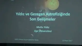 Yıldız ve Gezegen Astrofiziğinde Son Gelişmeler - Mutlu Yıldız - 1.Dilhan Eryurt Gökbilim Günü