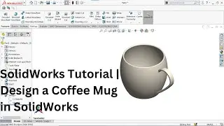 SolidWorks Tutorial | Design a Coffee Mug  in SolidWorks
