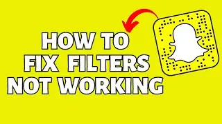 How To Fix Snapchat Filters Not Working Problem