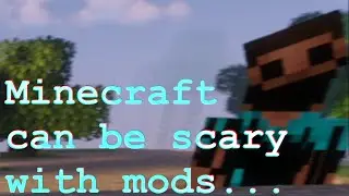 minecraft can be scary with mods...
