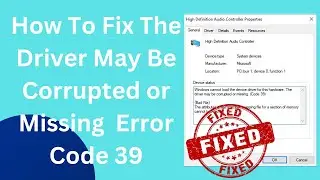 How To Fix The Driver May Be Corrupted or Missing  Error Code 39