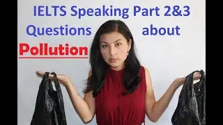 IELTS Speaking Part 2&3 Questions about POLLUTION