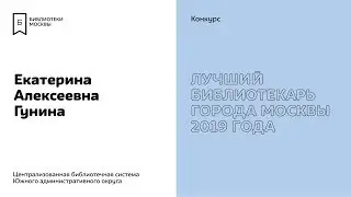 Екатерина Гунина. Участник конкурса «Лучший библиотекарь города Москвы 2019».