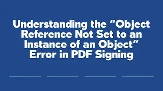 Understanding the “Object Reference Not Set to an Instance of an Object” Error in PDF Signing