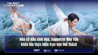HÓA CÔ DÂU XINH ĐẸP, SUPPORTER NHƯ VÂN KHÉO LÉO THỰC HIỆN THỬ THÁCH | THE NEXT GENTLEMAN 2024