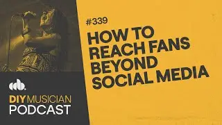 How to Reach Your Fans Beyond Social (The DIY Musician Podcast, Episode 339)