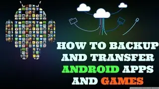 How to Backup, Restore, and Transfer Android Apps, Games, and Contacts to a New Phone Without Root!
