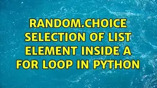 random.choice selection of list element inside a for loop in python (2 Solutions!!)