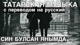 Татарские песни С ПЕРЕВОДОМ НА РУССКИЙ I СИН БУЛСАН ЯНЫМДА / ЕСЛИ БУДЕШЬ ТЫ РЯДОМ