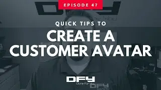 047 Quick Tips for Creating A Customer Avatar