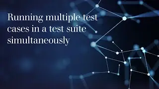 8. Running multiple test cases in a test suite simultaneously