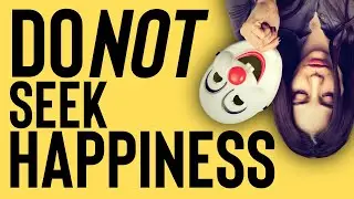 Why you should not worship happiness