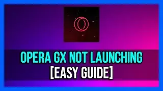 How To Fix Opera Gx Not Launching - 2024 Quick & Easy!