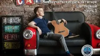 Как научиться играть на гитаре. Шаг первый. Часть 3.