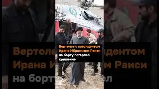 Вертолет с президентом Ирана Ибрахимом Раиси на борту потерпел крушение 