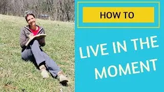 HOW TO LIVE IN THE MOMENT