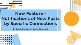 New LinkedIn Feature - Get Notifications of new Posts from your most trusted LinkedIn Connections