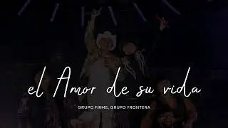 El Amor de su vida - Grupo Firme, Grupo Frontera [Nuevo 2023]