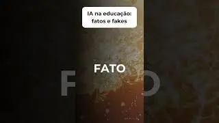 IA na educação: fatos e fakes 