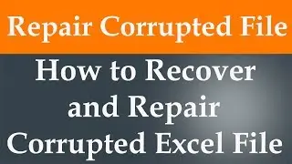 How to Recover and Repair Corrupted Excel File
