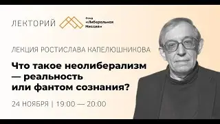 Лекция Ростислава Капелюшникова — Что такое неолиберализм — реальность или фантом сознания?