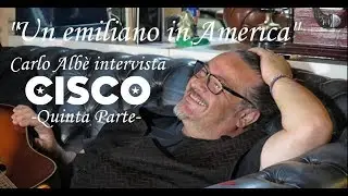Un Emiliano in America - Carlo Albè intervista Cisco - Quinta parte