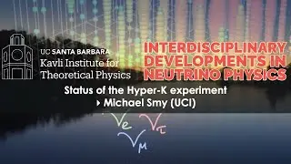 Status of the Hyper-K experiment ▸ Michael Smy (UCI)