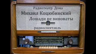 Лошади не виноваты.  Михаил Коцюбинский.  Радиоспектакль 1986год.