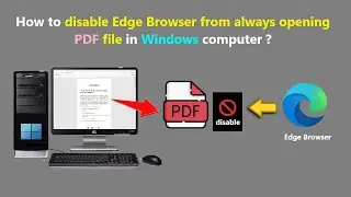 How to disable Edge Browser from always opening PDF file in Windows computer ?