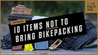 10 Items Not To Bring Bikepacking