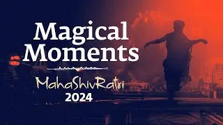 Magical Moments of Mahashivratri 2024 | Sadhguru