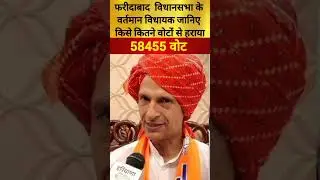 फरीदाबाद विधानसभा के वर्तमान विधायक जानिए किसे कितने वोटों से हराया