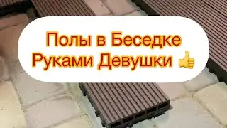 ПОЛЫ В БЕСЕДКЕ РУКАМИ ДЕВУШКИ 👍👍 ДЕЙКИНГ