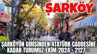 ŞARKÖYÜN GİRİŞİNDEN ATATÜRK CADDESİNE KADAR TURUMUZ EKİM 2024  = 2127 =