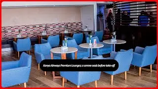 Kenya Airways Premium Lounges; a serene oasis before take-off
