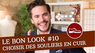 Comment choisir des CHAUSSURES en cuir ? - Le Bon Look