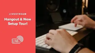 LIVESTREAM: Hangout & New Setup Tour!