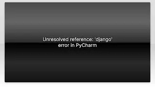 Unresolved reference: django error in PyCharm