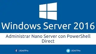 Administrar Nano Server con PowerShell Direct en Windows Server 2016