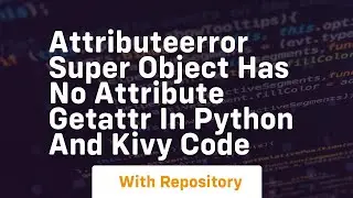 AttributeError super object has no attribute getattr in python and kivy code