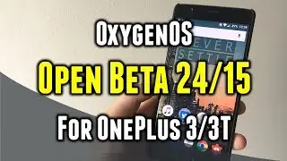 Oxygen OS Open Beta 24/15 for OnePlus 3/3T - What’s New and How to Install