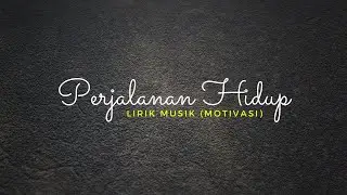 LIRIK MUSIK | PERJALANAN HIDUP (MOTIVASI)