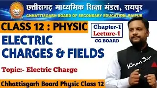 Electric Charges and Fields - Introduction | CG Board Class 12 Physics Chapter 1 | CGBSE 12 Physics