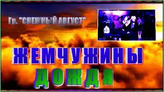 Гр. "СНЕЖНЫЙ АВГУСТ" Жемчужины дождя