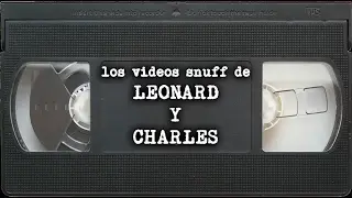 Los videos snuff de Leonard y Charles