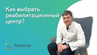 Как выбрать Реабилитационный центр?