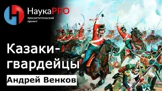 Казачья гвардия: от олигархии до охраны императора – Андрей Венков | История казачества | Научпоп